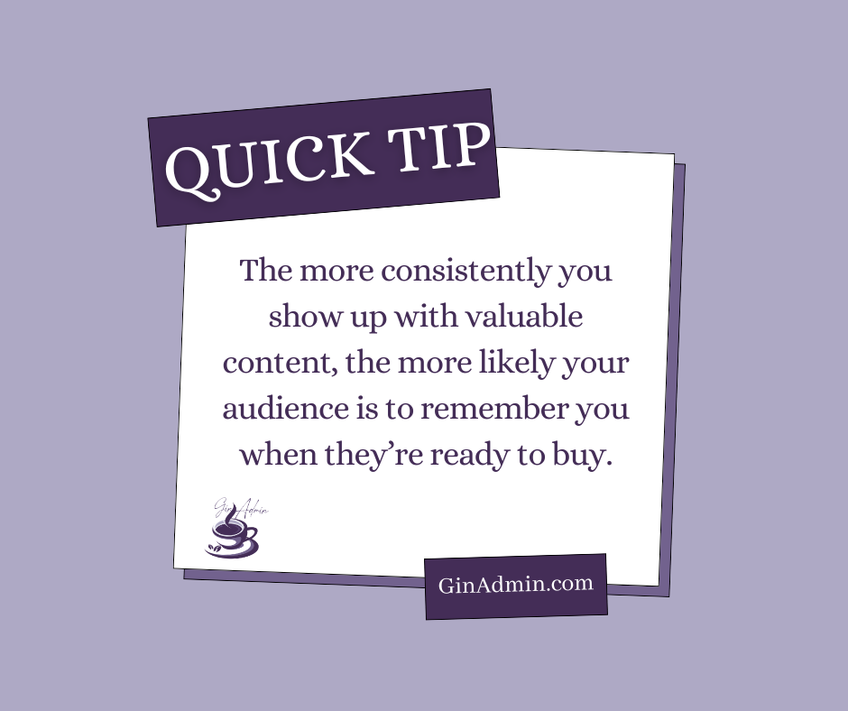 The more consistently you show up with valuable content, the more likely your audience is to remember you when they’re ready to buy. 