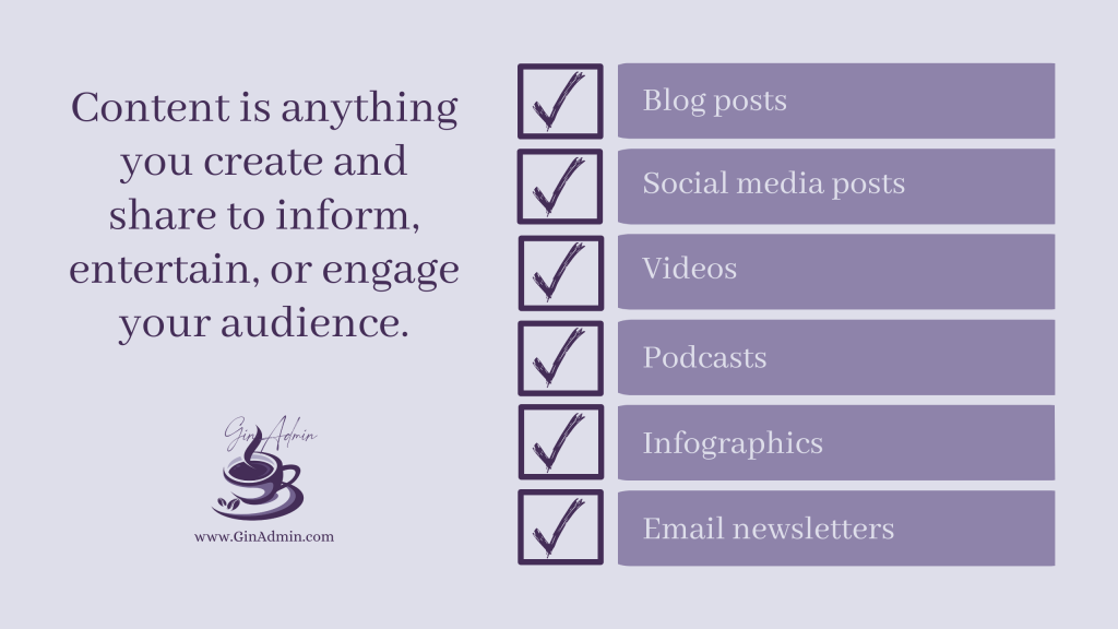 Content is anything you create and share to inform, entertain, or engage your audience.