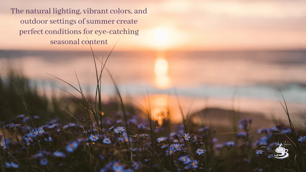 Summer provides unmatched visual potential.