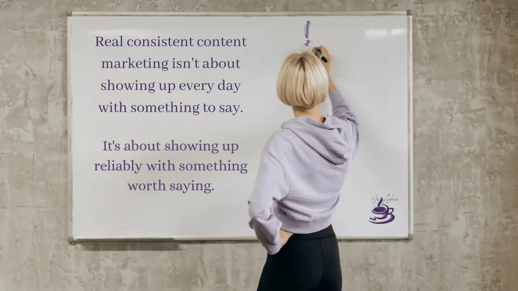 Show up consistently with something worthwhile to your audience.